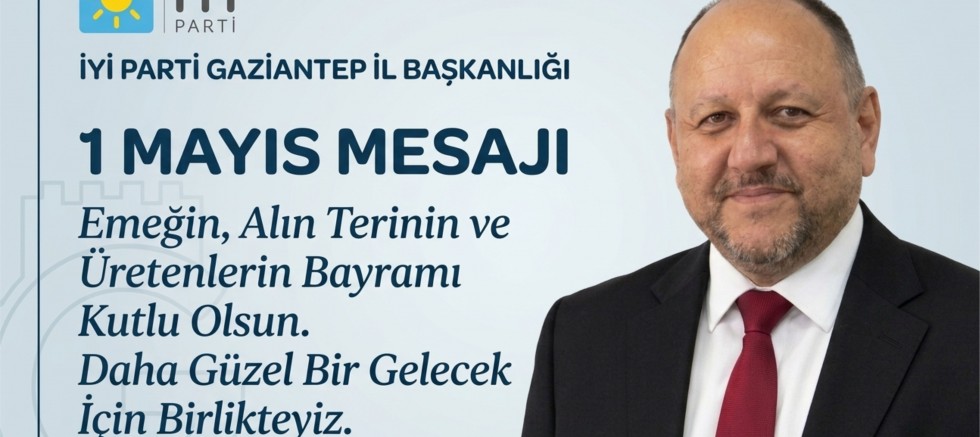 İYİ PARTİ GAZİANTEP İL BAŞKANLIĞI 1 MAYIS MESAJI: 