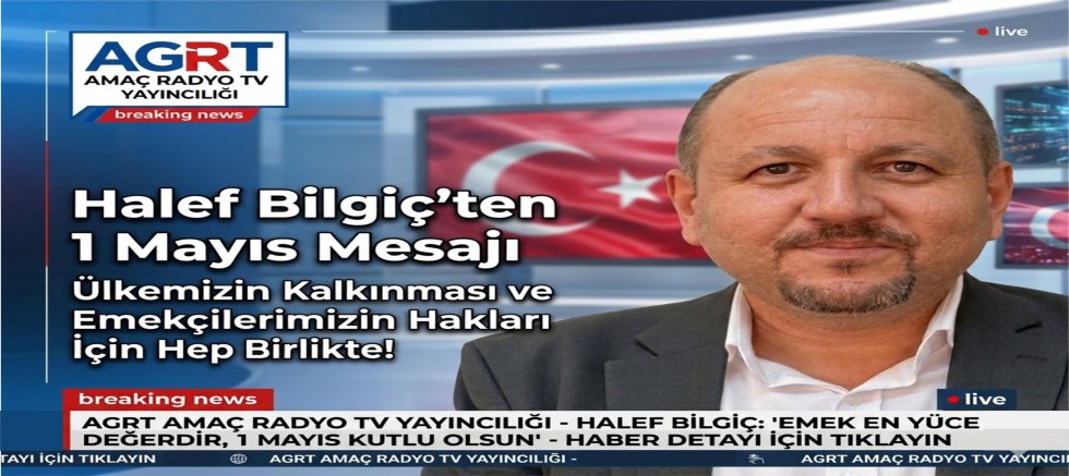 AGRT YÖNETİM KURULU BAŞKANI HALEF BİLGİÇ’TEN 1 MAYIS MESAJI: 