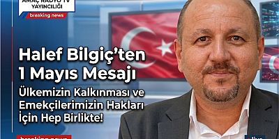 AGRT YÖNETİM KURULU BAŞKANI HALEF BİLGİÇ’TEN 1 MAYIS MESAJI: 
