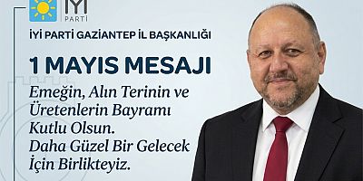 İYİ PARTİ GAZİANTEP İL BAŞKANLIĞI 1 MAYIS MESAJI: 