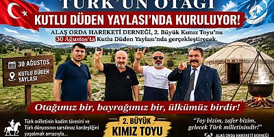 TÜRK’ÜN OTAĞI KUTLU DÜDEN YAYLASI’NDA KURULUYOR!